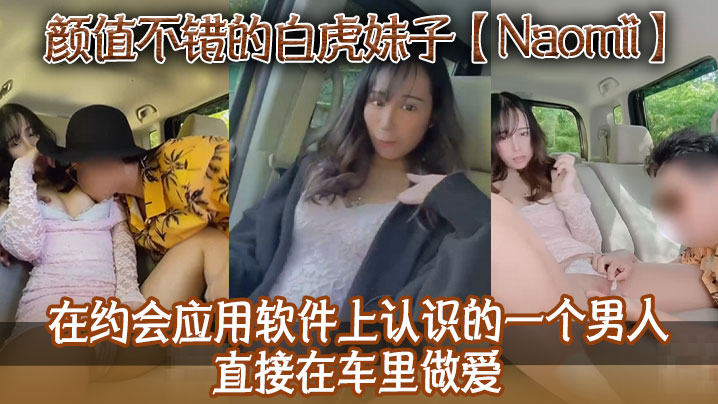 颜值不错的白虎妹子Naomii在约会应用软件上认识的一个男人直接在车里做爱先舔逼再猛插最后射到奶子上骚逼很是粉嫩}