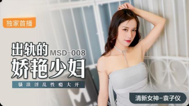 MSD008 出轨的娇艳少妇 骚浪淫乱性瘾大开 袁子仪}